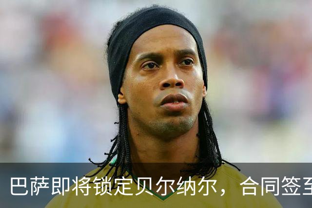 巴萨即将锁定贝尔纳尔，合同签至2031年！